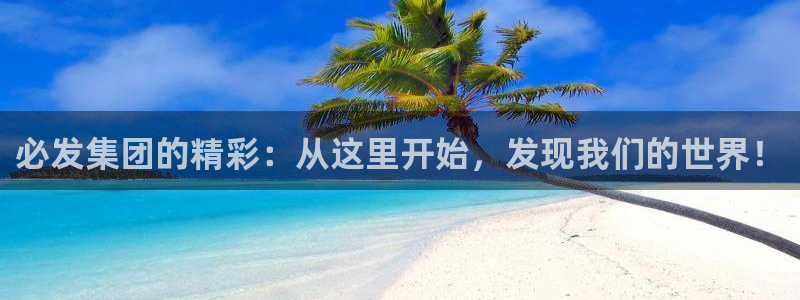 壹号大舞台怎么注册：必发集团的精彩：从这里开始，发现我们的世界！