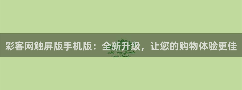 壹号app官网版下载：彩客网触屏版手机版：全新升级，让您的购物体验更佳