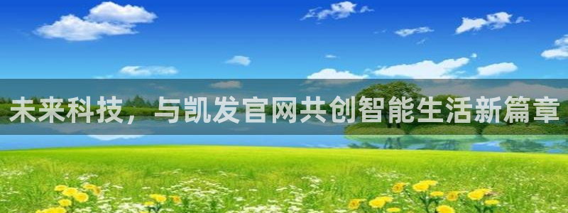 壹号大舞台怎么注册：未来科技，与凯发官网共创智能生活新篇章